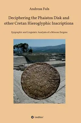 Die Entzifferung der Phaistos-Scheibe und anderer kretischer Hieroglyphen-Inschriften - Deciphering the Phaistos Disk and other Cretan Hieroglyphic Inscriptions