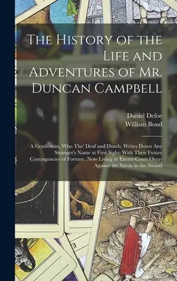 Die Geschichte des Lebens und der Abenteuer von Mr. Duncan Campbell: Ein Gentleman, der, obwohl taubstumm, den Namen eines Fremden auf den ersten Blick aufschreibt: Wi - The History of the Life and Adventures of Mr. Duncan Campbell: A Gentleman, Who Tho' Deaf and Dumb, Writes Down Any Stranger's Name at First Sight: Wi