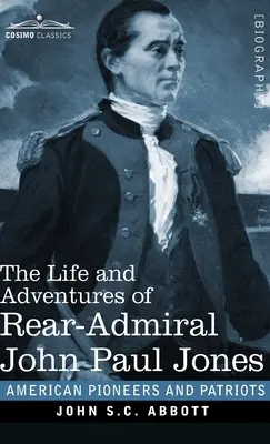 Das Leben und die Abenteuer des Konteradmirals John Paul Jones: Im Volksmund Paul Jones genannt - The Life and Adventures of Rear-Admiral John Paul Jones: Commonly called Paul Jones