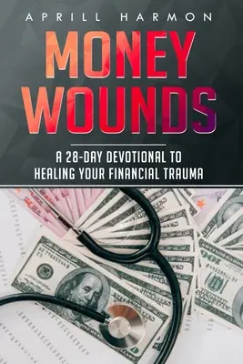 Geldwunden: Eine 28-tägige Andacht zur Heilung Ihres finanziellen Traumas - Money Wounds: A 28-Day Devotional to Healing Your Financial Trauma