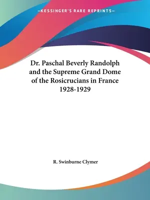 Dr. Paschal Beverly Randolph und die Oberste Großkuppel der Rosenkreuzer in Frankreich 1928-1929 - Dr. Paschal Beverly Randolph and the Supreme Grand Dome of the Rosicrucians in France 1928-1929