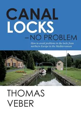 Kanalschleusen - kein Problem: Wie man Probleme in den Schleusen von Nordeuropa bis zum Mittelmeer vermeidet - Canal Locks - No Problem: How to avoid problems in the locks from northern Europe to the Mediterranean