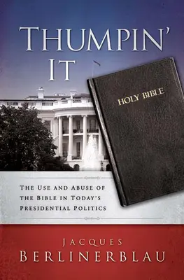 Die Faust im Sack: Der Gebrauch und Missbrauch der Bibel in der heutigen Präsidentenpolitik - Thumpin' It: The Use and Abuse of the Bible in Today's Presidential Politics