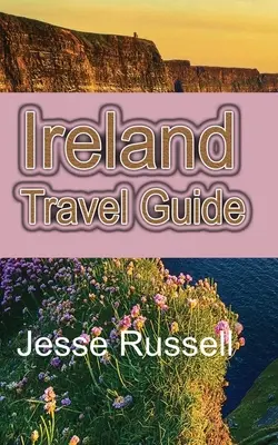 Irland Reiseführer: Das touristische Herz Europas - Ireland Travel Guide: The Heart of Europe Tourism