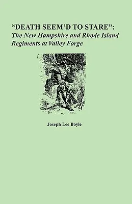 Der Tod schien zu starren: Die Regimenter New Hampshire und Rhode Island in Valley Forge - Death Seem'd to Stare: The New Hampshire and Rhode Island Regiments at Valley Forge