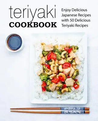 Teriyaki Kochbuch: Genießen Sie köstliche japanische Rezepte mit 50 köstlichen Teriyaki-Rezepten (2. Auflage) - Teriyaki Cookbook: Enjoy Delicious Japanese Recipes with 50 Delicious Teriyaki Recipes (2nd Edition)