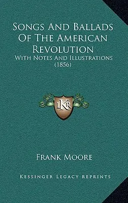 Lieder und Balladen der Amerikanischen Revolution: Mit Notizen und Illustrationen (1856) - Songs And Ballads Of The American Revolution: With Notes And Illustrations (1856)