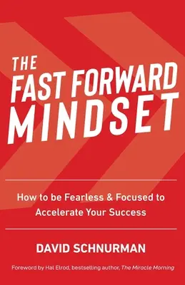 Das Fast Forward Mindset: Wie Sie furchtlos und fokussiert sind, um Ihren Erfolg zu beschleunigen - The Fast Forward Mindset: How to Be Fearless & Focused to Accelerate Your Success