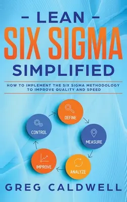 Lean Six Sigma: Vereinfacht - Wie Sie die Six Sigma-Methodik zur Verbesserung von Qualität und Geschwindigkeit umsetzen (Lean Guides mit Scrum, Sprint, - Lean Six Sigma: Simplified - How to Implement The Six Sigma Methodology to Improve Quality and Speed (Lean Guides with Scrum, Sprint,