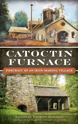 Catoctin Furnace: Porträt eines Eisenhüttendorfes - Catoctin Furnace: Portrait of an Iron Making Village
