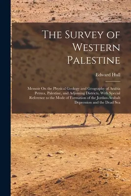 Die Vermessung des westlichen Palästina: Memoiren über die physische Geologie und Geographie von Arabien, Petra, Palästina und angrenzenden Gebieten, mit besonderem Bezug - The Survey of Western Palestine: Memoir On the Physical Geology and Geography of Arabia Petra, Palestine, and Adjoining Districts, With Special Refer
