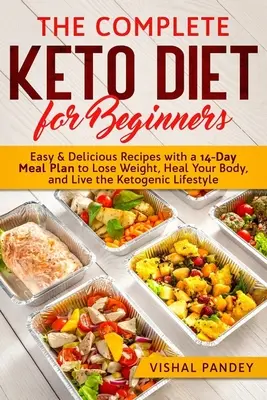 Die komplette Keto-Diät für Einsteiger: Einfache und leckere Rezepte mit einem 14-Tage-Mahlzeitenplan, um Gewicht zu verlieren, Ihren Körper zu heilen und ein ketogenes Leben zu führen - The Complete Keto Diet for Beginners: Easy and Delicious Recipes with a 14-Day Meal Plan to Lose Weight, Heal Your Body, and Live the Ketogenic Lifest