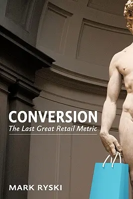 Umrechnung: Die letzte große Einzelhandelsmetrik - Conversion: The Last Great Retail Metric