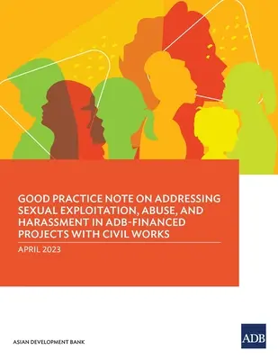 Good Practice Note on Addressing Sexual Exploitation, Abuse, and Harassment in ADB-financed Projects with Civil Works - Good Practice Note on Addressing Sexual Exploitation, Abuse, and Harassment in ADB-Financed Projects with Civil Works