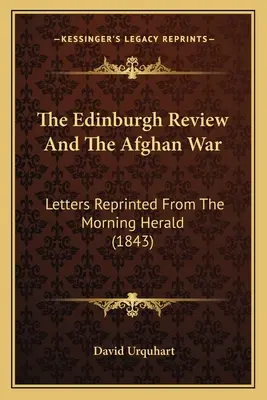 Die Edinburgh Review und der Afghanische Krieg: Nachgedruckte Briefe aus dem Morning Herald (1843) - The Edinburgh Review And The Afghan War: Letters Reprinted From The Morning Herald (1843)