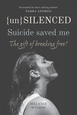 Ungeschwiegen: Selbstmord hat mich gerettet: Das Geschenk, sich zu befreien - Unsilenced: Suicide saved me: The Gift of Breaking Free