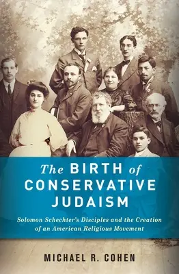 Die Geburt des konservativen Judentums: Solomon Schechters Jünger und die Entstehung einer amerikanischen religiösen Bewegung - The Birth of Conservative Judaism: Solomon Schechter's Disciples and the Creation of an American Religious Movement