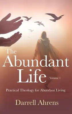 Das Leben im Überfluss: Praktische Theologie für ein Leben in Fülle - The Abundant Life: Practical Theology for Abundant Living