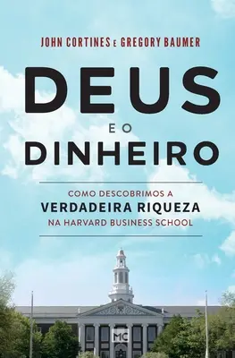 Deus e o dinheiro: Wie wir den wahren Reichtum an der Harvard Business School kennenlernen - Deus e o dinheiro: Como descobrimos a verdadeira riqueza na Harvard Business School