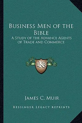 Geschäftsleute der Bibel: Eine Studie über die Vorreiter von Handel und Gewerbe - Business Men of the Bible: A Study of the Advance Agents of Trade and Commerce
