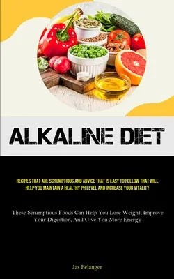 Basische Ernährung: Leckere Rezepte und leicht zu befolgende Ratschläge, die Ihnen helfen, einen gesunden PH-Wert aufrechtzuerhalten und die Gesundheit zu verbessern - Alkaline Diet: Recipes That Are Scrumptious And Advice That Is Easy To Follow That Will Help You Maintain A Healthy PH Level And Incr