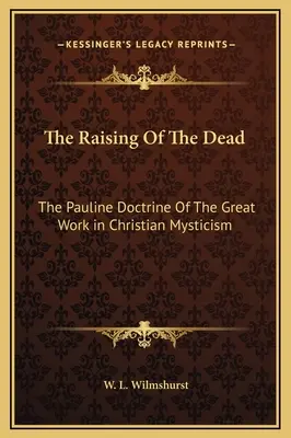 Die Auferweckung der Toten: Die paulinische Lehre vom großen Werk in der christlichen Mystik - The Raising Of The Dead: The Pauline Doctrine Of The Great Work in Christian Mysticism