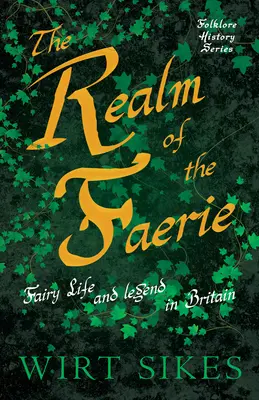 Das Reich der Feen - Leben und Legenden der Feen in Großbritannien (Serie zur Geschichte der Volkskunde) - The Realm of Faerie - Fairy Life and Legend in Britain (Folklore History Series)