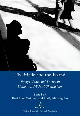 Das Gemachte und das Gefundene: Essays, Prosa und Lyrik zu Ehren von Michael Sheringham - Made and the Found: Essays, Prose and Poetry in Honour of Michael Sheringham