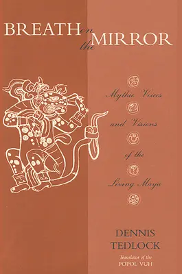Der Atem auf dem Spiegel: Mythische Stimmen und Visionen der lebenden Maya - Breath on the Mirror: Mythic Voices and Visions of the Living Maya