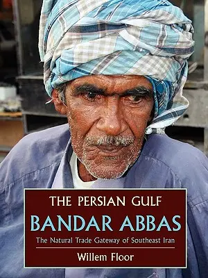 Der Persische Golf: Bandar Abbas, das natürliche Handelstor des Südost-Irans - The Persian Gulf: Bandar Abbas, the Natural Trade Gateway of Southeast Iran