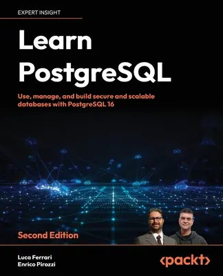 PostgreSQL lernen - Zweite Auflage: Verwenden, Verwalten und Erstellen von sicheren und skalierbaren Datenbanken mit PostgreSQL 16 - Learn PostgreSQL - Second Edition: Use, manage and build secure and scalable databases with PostgreSQL 16