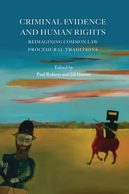 Strafrechtliche Beweise und Menschenrechte: Neuinterpretation der verfahrensrechtlichen Traditionen des Common Law - Criminal Evidence and Human Rights: Reimagining Common Law Procedural Traditions