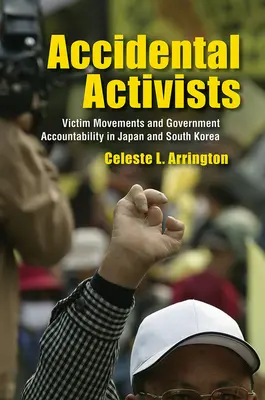 Unbeabsichtigte Aktivisten: Opferbewegungen und staatliche Rechenschaftspflicht in Japan und Südkorea - Accidental Activists: Victim Movements and Government Accountability in Japan and South Korea