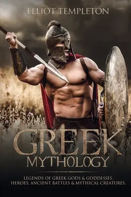 Griechische Mythologie: Legenden über griechische Götter und Göttinnen, Helden, antike Schlachten und mythische Kreaturen - Greek Mythology: Legends of Greek Gods & Goddesses, Heroes, Ancient Battles & Mythical Creatures