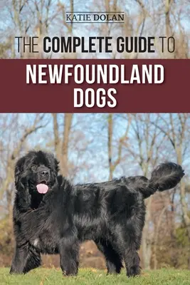 Der komplette Leitfaden für Neufundländer: Erfolgreiche Suche, Erziehung, Ausbildung und Liebe für Ihren Neufundländer-Welpen oder Rettungshund - The Complete Guide to Newfoundland Dogs: Successfully Finding, Raising, Training, and Loving Your Newfoundland Puppy or Rescue Dog