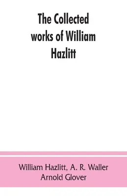 Die gesammelten Werke von William Hazlitt - The collected works of William Hazlitt