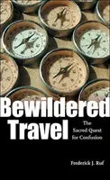 Verwirrtes Reisen: Die heilige Suche nach Verwirrung - Bewildered Travel: The Sacred Quest for Confusion