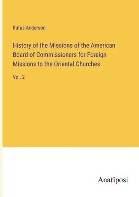 Geschichte der Missionen des American Board of Commissioners for Foreign Missions to the Oriental Churches: Bd. 2 - History of the Missions of the American Board of Commissioners for Foreign Missions to the Oriental Churches: Vol. 2