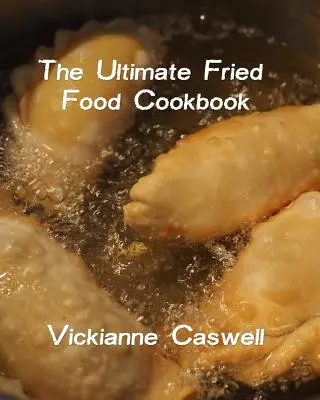 Das ultimative Kochbuch für frittierte Lebensmittel - The Ultimate Fried Foods Cookbook