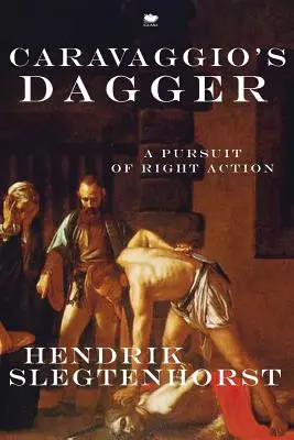 Caravaggios Dolch: Ein Streben nach rechtem Handeln - Caravaggio's Dagger: A Pursuit of Right Action