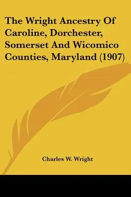 Die Wright-Ahnenforschung der Bezirke Caroline, Dorchester, Somerset und Wicomico, Maryland (1907) - The Wright Ancestry Of Caroline, Dorchester, Somerset And Wicomico Counties, Maryland (1907)