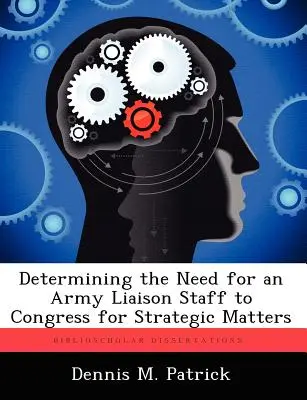 Ermittlung des Bedarfs an einem Verbindungsstab der Armee zum Kongress für strategische Angelegenheiten - Determining the Need for an Army Liaison Staff to Congress for Strategic Matters