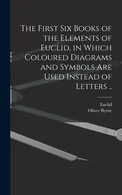 Die ersten sechs Bücher der Elemente des Euklid, in denen farbige Diagramme und Symbole anstelle von Buchstaben verwendet werden ... - The First Six Books of the Elements of Euclid, in Which Coloured Diagrams and Symbols Are Used Instead of Letters ..