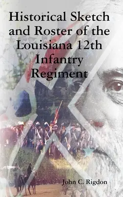 Historischer Abriss und Dienstplan des 12. Infanterieregiments von Louisiana - Historical Sketch and Roster of the Louisiana 12th Infantry Regiment