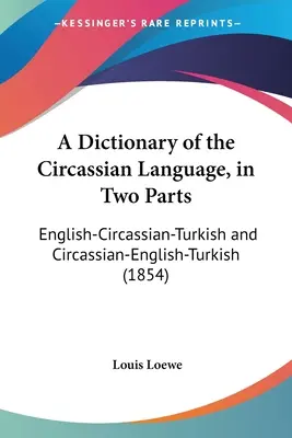 Ein Wörterbuch der tscherkessischen Sprache, in zwei Teilen: Englisch-Tscherkessisch-Türkisch und Tscherkessisch-Englisch-Türkisch (1854) - A Dictionary of the Circassian Language, in Two Parts: English-Circassian-Turkish and Circassian-English-Turkish (1854)