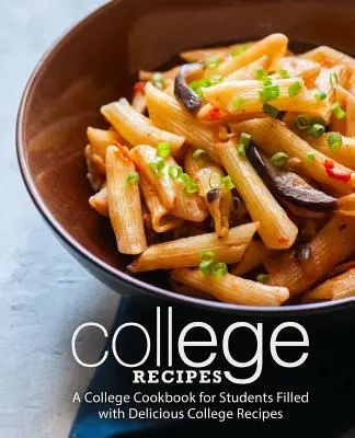 College-Rezepte: Ein College-Kochbuch für Studenten mit leckeren College-Rezepten (2. Auflage) - College Recipes: A College Cookbook for Students Filled with Delicious College Recipes (2nd Edition)