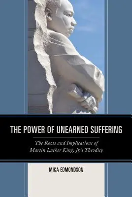 Die Macht des unverdienten Leids: Die Wurzeln und Auswirkungen der Theodizee von Martin Luther King, Jr. - The Power of Unearned Suffering: The Roots and Implications of Martin Luther King, Jr.'s Theodicy