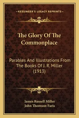 Die Herrlichkeit des Gewöhnlichen: Gleichnisse und Illustrationen aus den Büchern von J. R. Miller (1913) - The Glory Of The Commonplace: Parables And Illustrations From The Books Of J. R. Miller (1913)