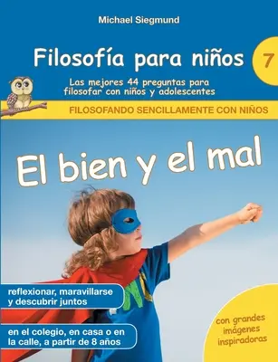 Filosofa para nios: El bien y el mal. Las mejores 44 preguntas para filosofar con nios y adolescentes (Die besten 44 Fragen für Kinder und Jugendliche) - Filosofa para nios: El bien y el mal. Las mejores 44 preguntas para filosofar con nios y adolescentes