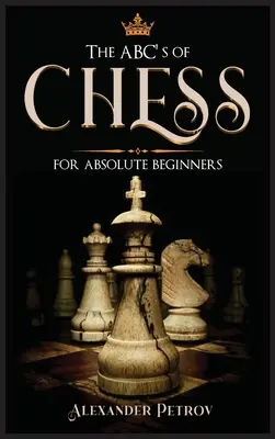 Das ABC des Schachs für absolute Anfänger: Der endgültige Leitfaden für Schachstrategien, Eröffnungen und Umgangsformen. - The ABC's of Chess for Absolute Beginners: The Definitive Guide to Chess Strategies, Openings, and Etiquette.